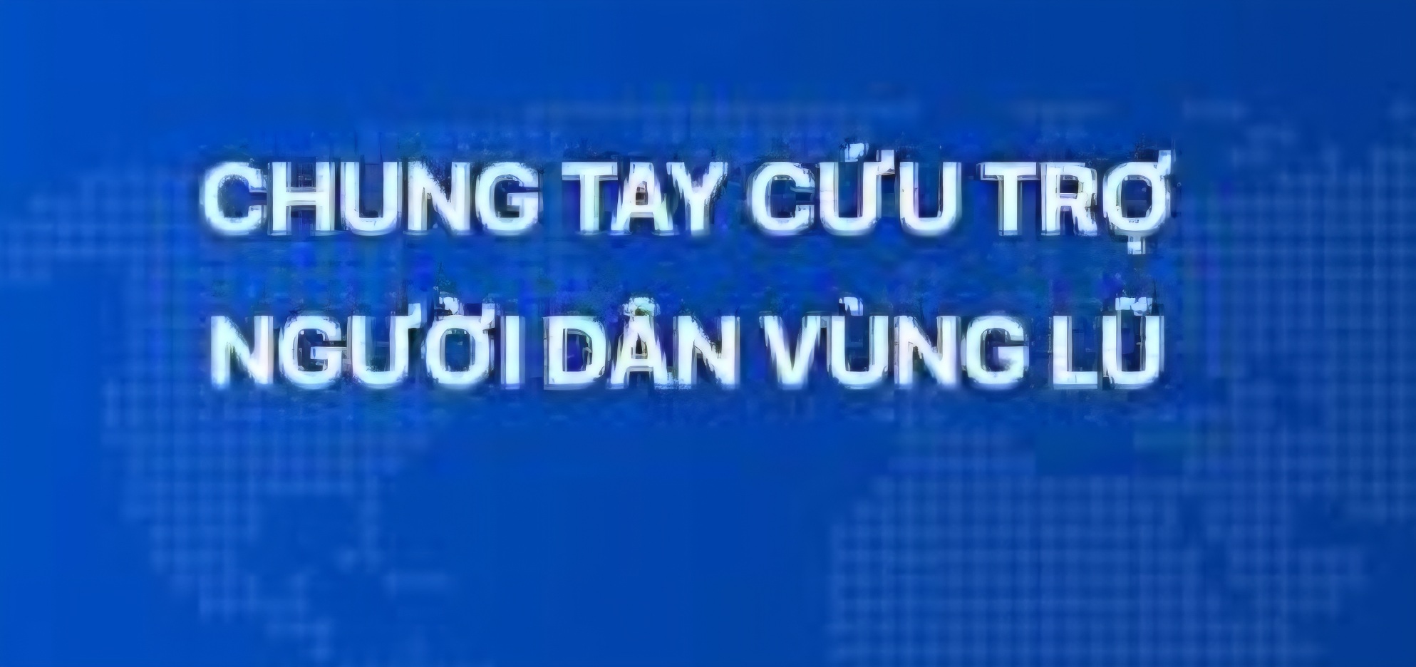 CHUNG TAY CỨU TRỢ NGƯỜI DÂN VÙNG LŨ